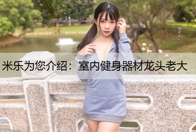 米乐为您介绍：室内健身器材龙头老大