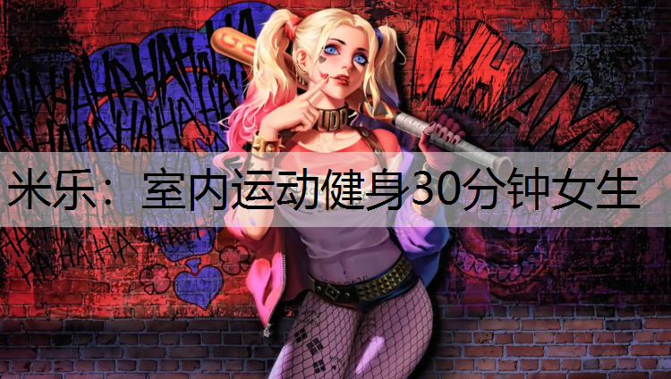 <strong>米乐：室内运动健身30分钟女生</strong>