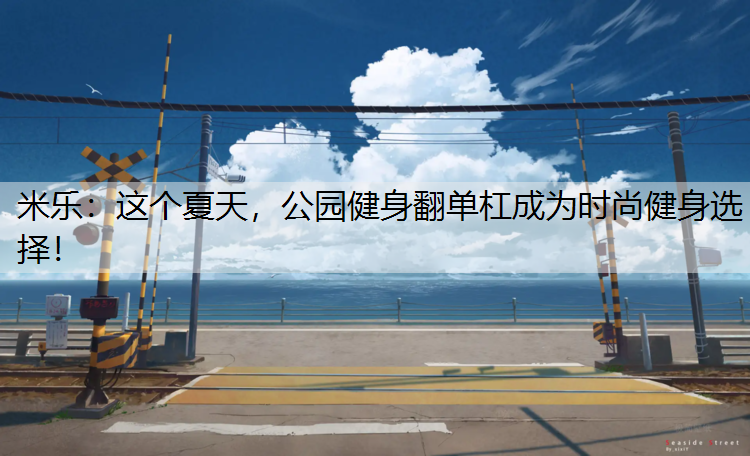 这个夏天，公园健身翻单杠成为时尚健身选择！